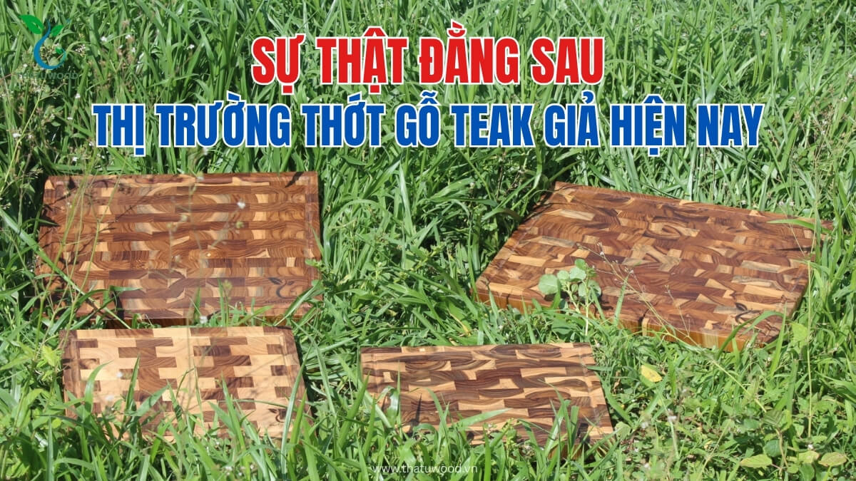 Cảnh Báo: Cách Nhận Biết Thớt Gỗ Teak Giả Và Bảo Vệ Sức Khỏe Gia Đình 2 lý do thớt gỗ teak giả tràn lan trên thị trường và cách nhận biết