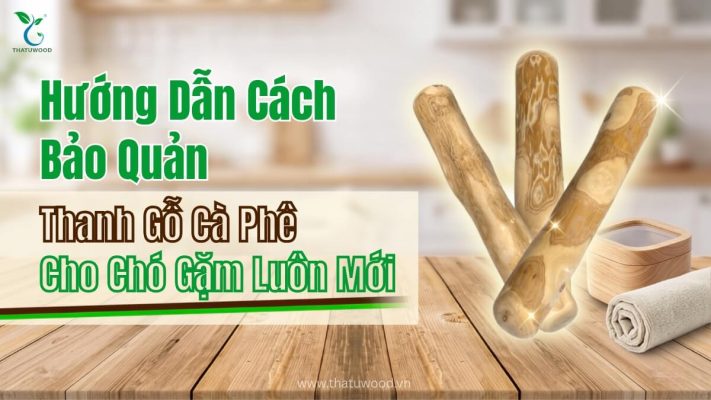 huong dan cach bao quan thanh go ca phe cho cho gam