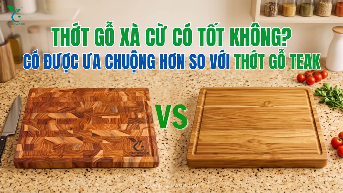 Thớt Gỗ Xà Cừ Có Tốt Không? Có Được Ưa Chuộng Hơn So Với Thớt Gỗ Teak 1 thớt gỗ xà cừ có tốt không so với thớt gỗ teak