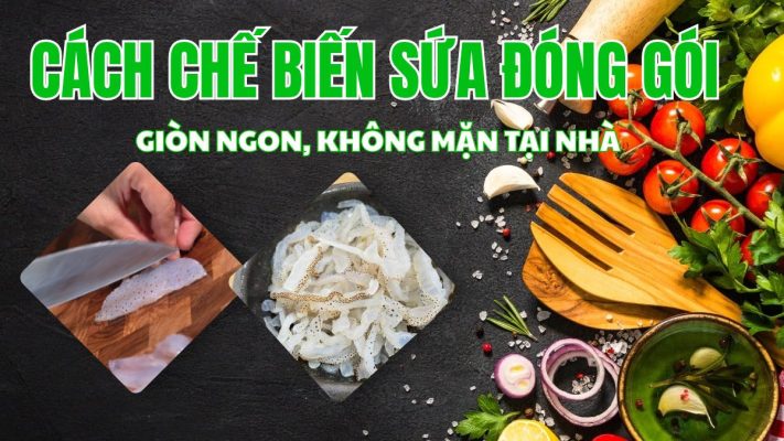 Hướng dẫn cách chế biến sứa đóng gói thành các món ăn ngon giòn sần sật