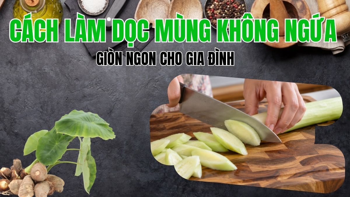 Mâm dọc mùng sơ chế xanh mướt giòn xốp hướng dẫn toàn diện cách làm dọc mùng không ngứa